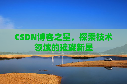 CSDN博客之星，探索技术领域的璀璨新星